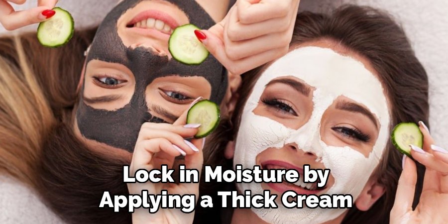 Lock in Moisture by Applying a Thick Cream