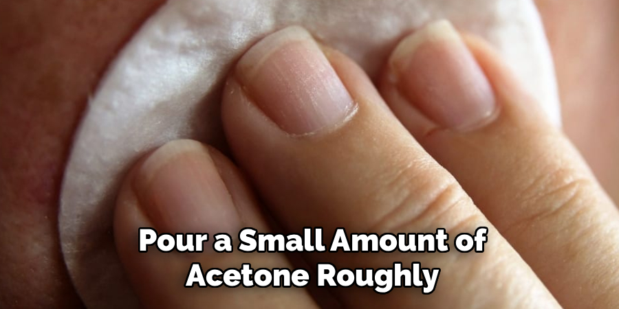 Pour a Small Amount of Acetone Roughly