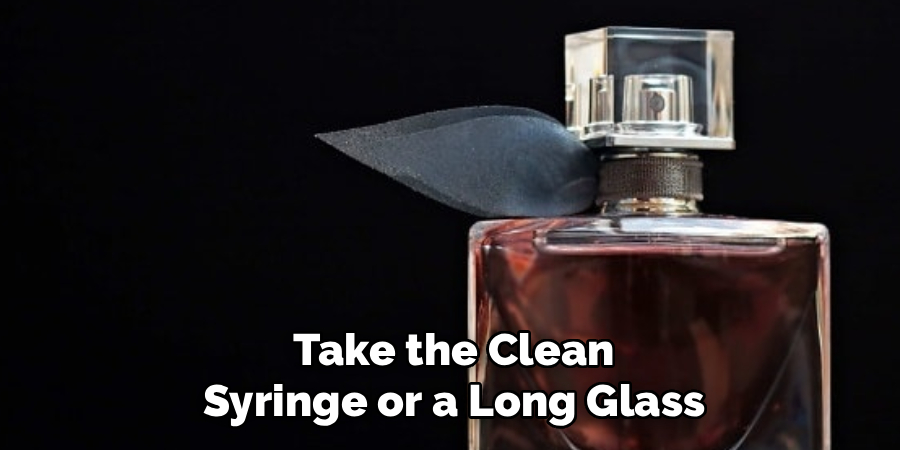 Take the Clean Syringe or a Long Glass
