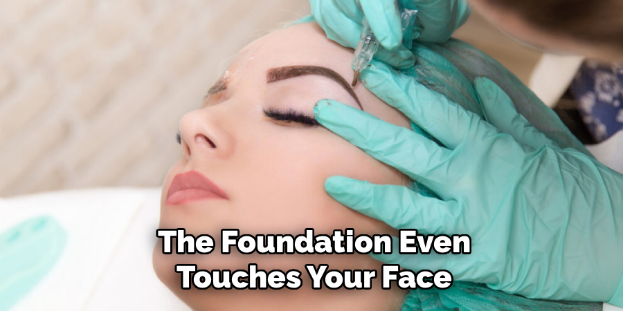 The Foundation Even Touches Your Face