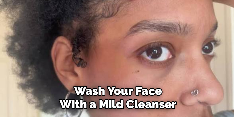 Wash Your Face With a Mild Cleanser