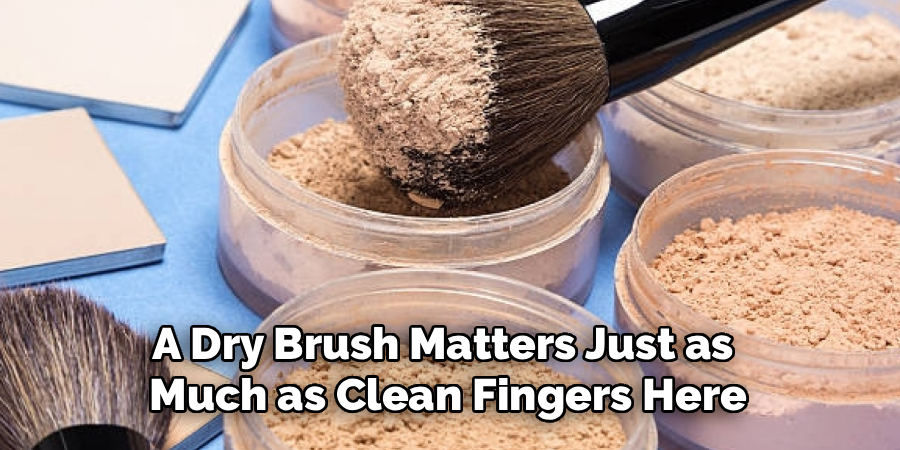 A Dry Brush Matters Just as
Much as Clean Fingers Here