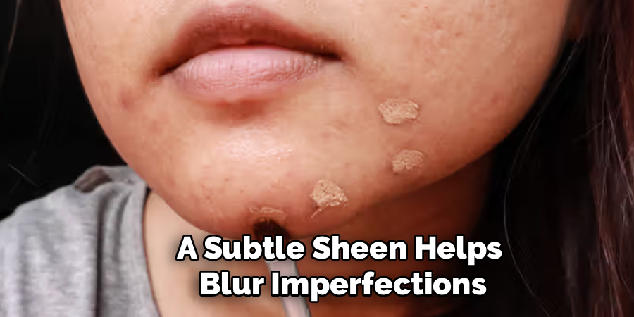 A Subtle Sheen Helps
Blur Imperfections