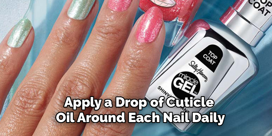 Apply a Drop of Cuticle 
Oil Around Each Nail Daily