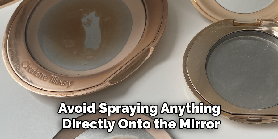 Avoid Spraying Anything 
Directly Onto the Mirror