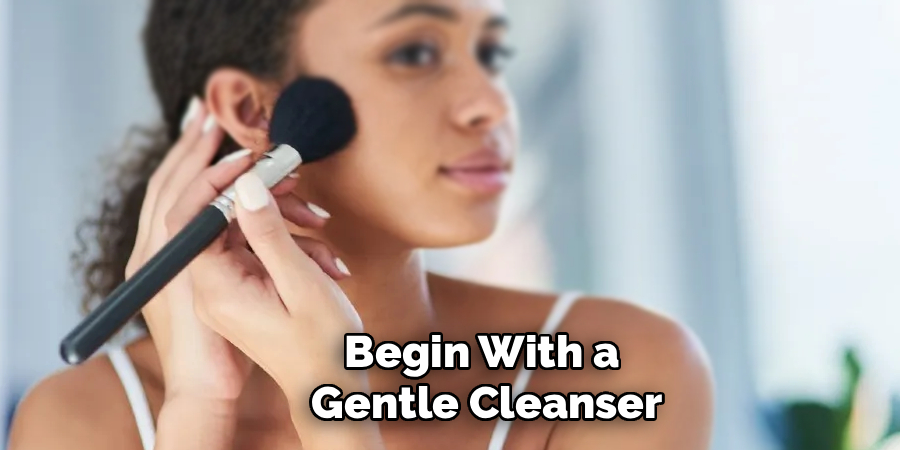 Begin With a
Gentle Cleanser