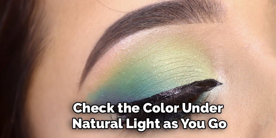 Check the Color Under 
Natural Light as You Go