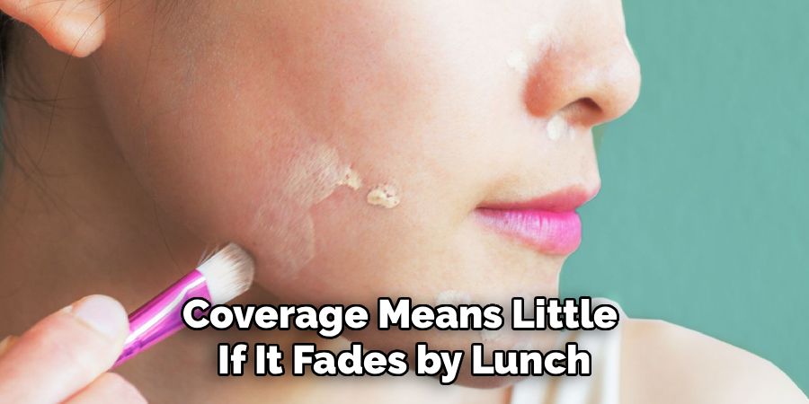 Coverage Means Little 
If It Fades by Lunch