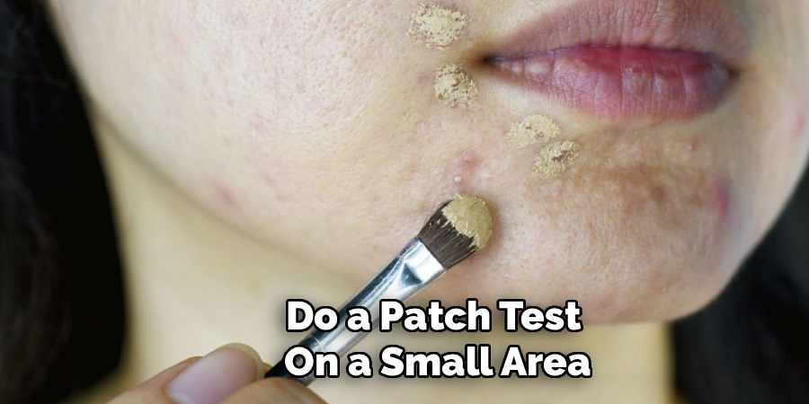 Do a Patch Test
On a Small Area