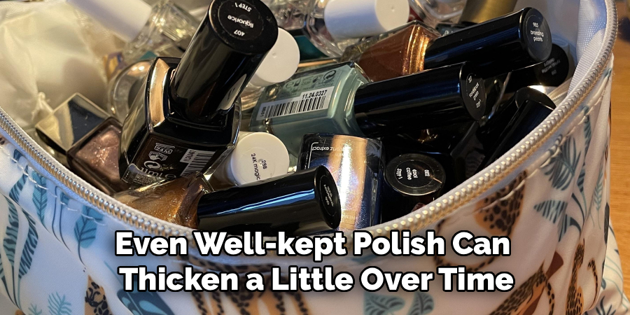 Even Well-kept Polish Can 
Thicken a Little Over Time