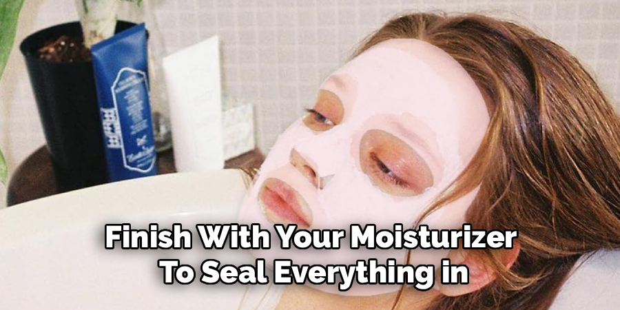 Finish With Your Moisturizer 
To Seal Everything in