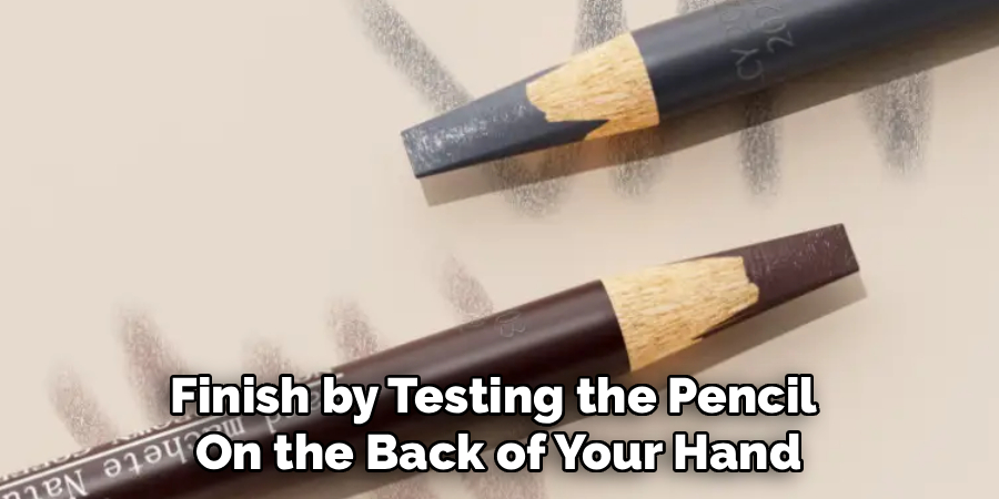 Finish by Testing the Pencil 
On the Back of Your Hand