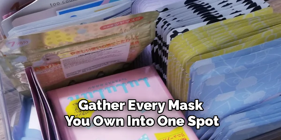 Gather Every Mask 
You Own Into One Spot