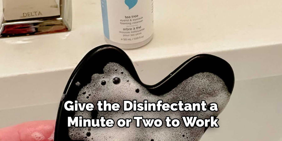 Give the Disinfectant a 
Minute or Two to Work