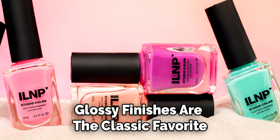 Glossy Finishes Are
The Classic Favorite
