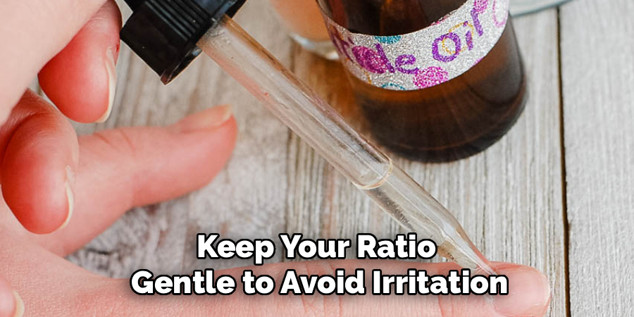 Keep Your Ratio
Gentle to Avoid Irritation