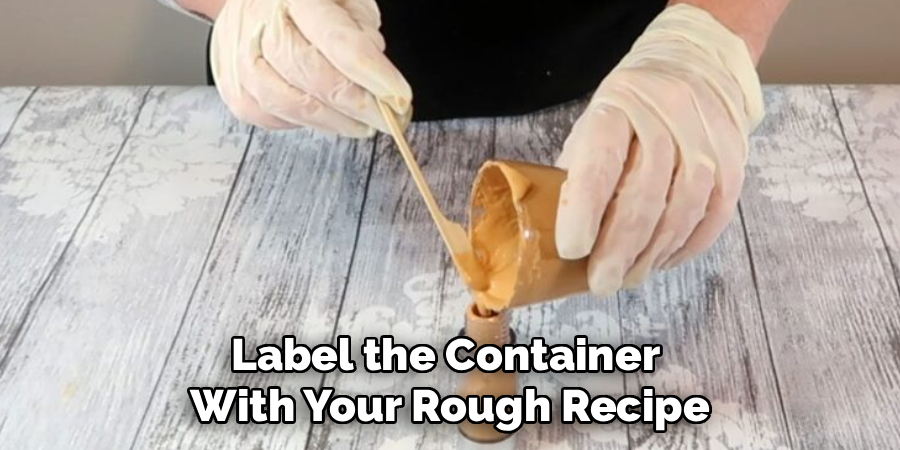Label the Container
With Your Rough Recipe