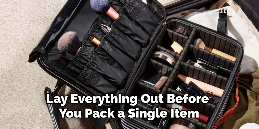 Lay Everything Out Before
You Pack a Single Item