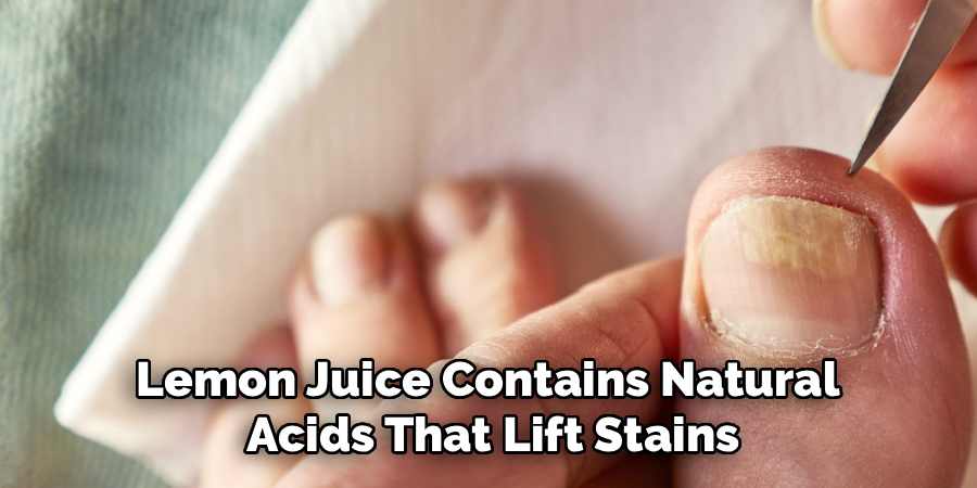 Lemon Juice Contains Natural 
Acids That Lift Stains