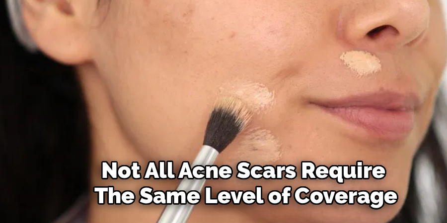 Not All Acne Scars Require
The Same Level of Coverage