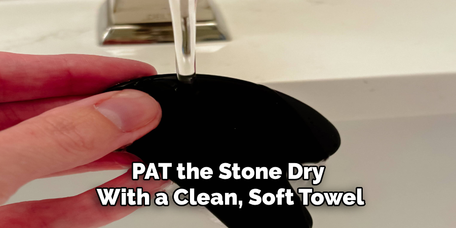 PAT the Stone Dry 
With a Clean, Soft Towel