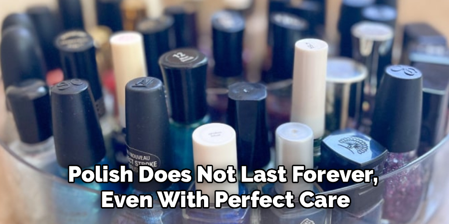 Polish Does Not Last Forever, 
Even With Perfect Care