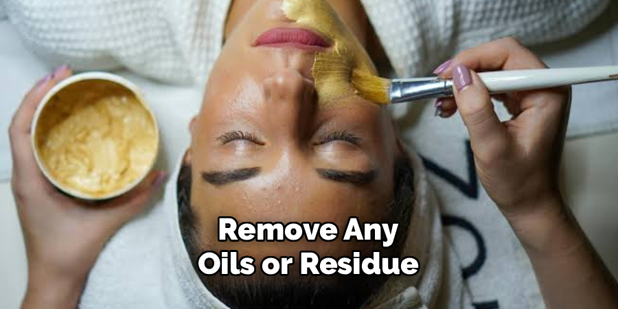 Remove Any Oils or Residue