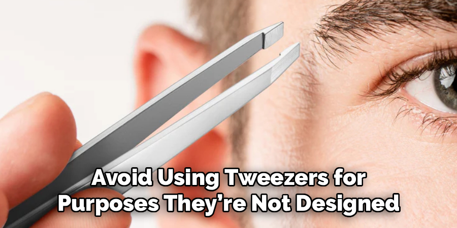 Avoid Using Tweezers for Purposes They’re Not Designed