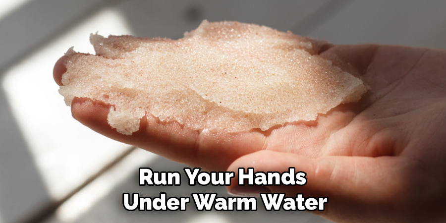 Run Your Hands
Under Warm Water