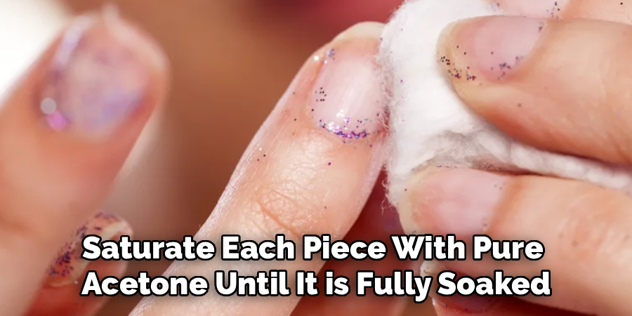Saturate Each Piece With Pure
Acetone Until It is Fully Soaked