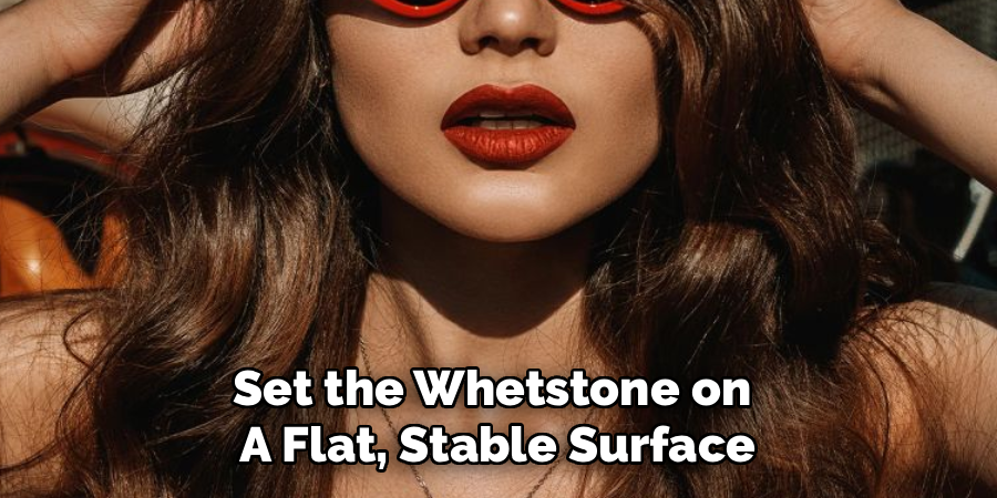 Set the Whetstone on
A Flat, Stable Surface