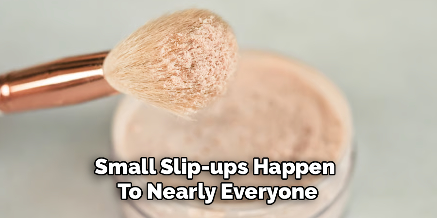 Small Slip-ups Happen
To Nearly Everyone