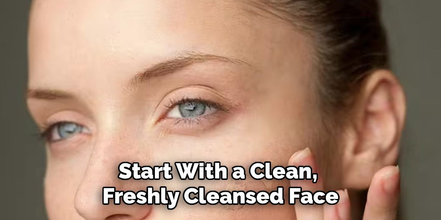 Start With a Clean,
Freshly Cleansed Face