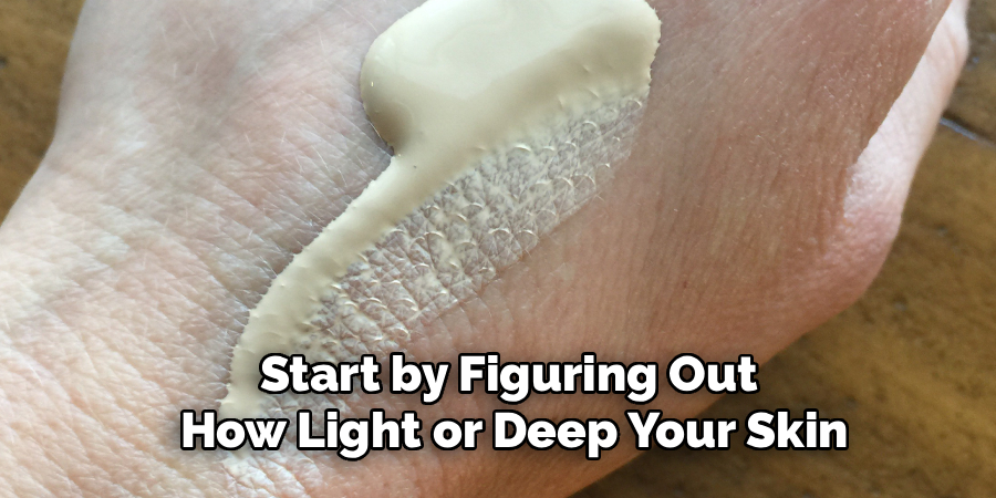 Start by Figuring Out 
How Light or Deep Your Skin