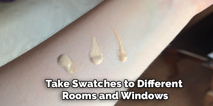 Take Swatches to Different
Rooms and Windows