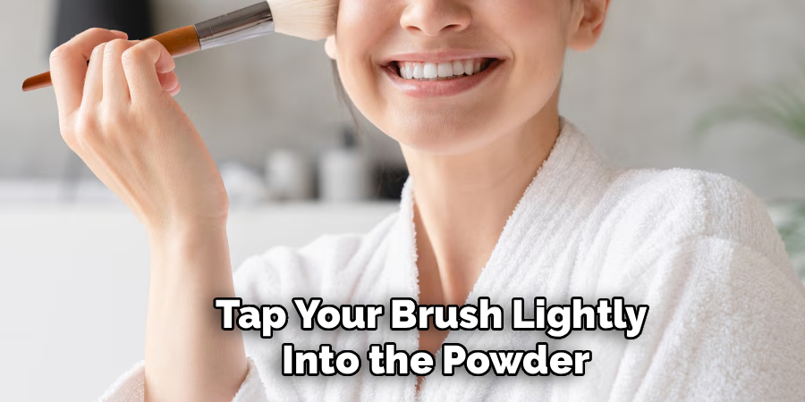 Tap Your Brush Lightly
Into the Powder