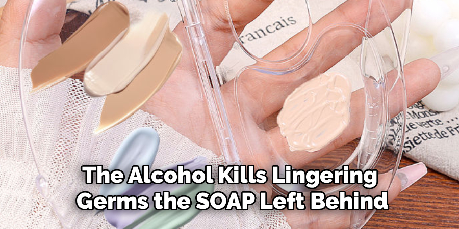 The Alcohol Kills Lingering 
Germs the SOAP Left Behind