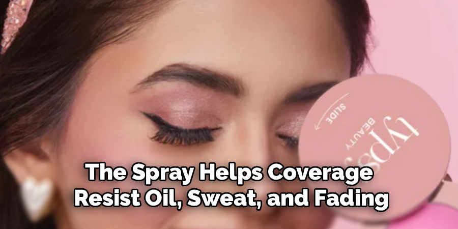 The Spray Helps Coverage
Resist Oil, Sweat, and Fading