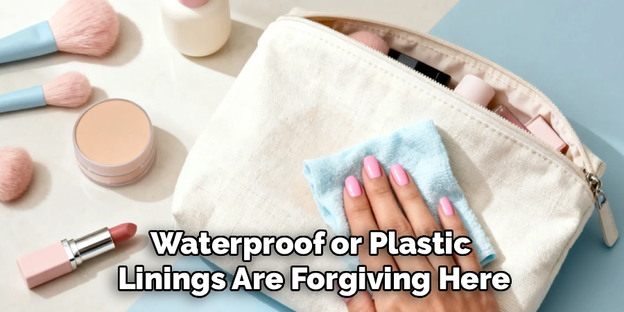 Waterproof or Plastic 
Linings Are Forgiving Here
