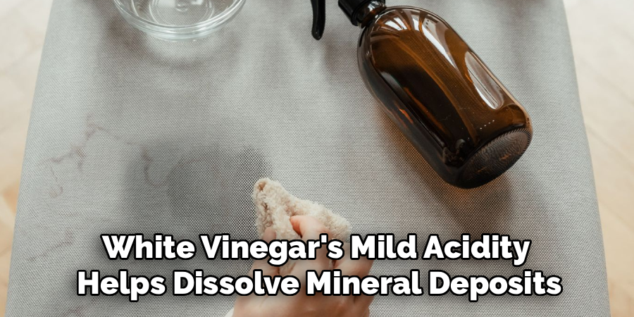 White Vinegar's Mild Acidity
Helps Dissolve Mineral Deposits