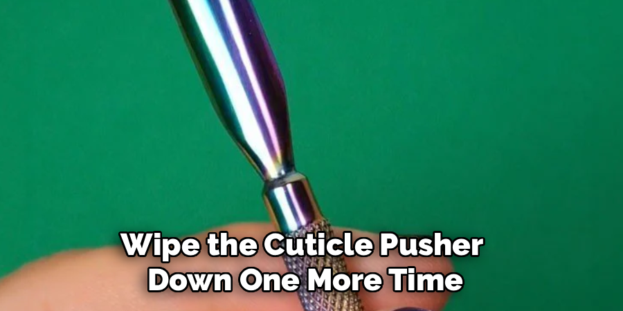 Wipe the Cuticle Pusher
Down One More Time