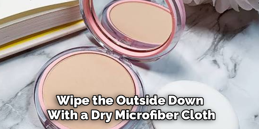 Wipe the Outside Down 
With a Dry Microfiber Cloth