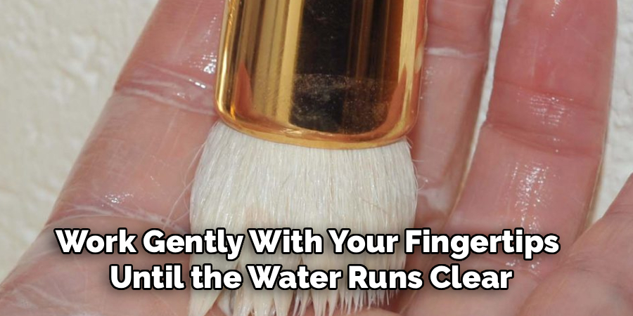Work Gently With Your Fingertips
Until the Water Runs Clear