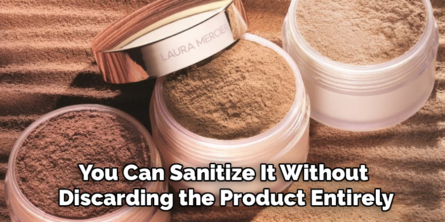 You Can Sanitize It Without 
Discarding the Product Entirely