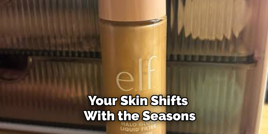 Your Skin Shifts 
With the Seasons